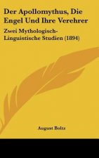 Der Apollomythus, Die Engel Und Ihre Verehrer: Zwei Mythologisch-Linguistische Studien (1894)