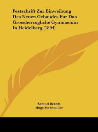 Festschrift Zur Einweihung Des Neuen Gebaudes Fur Das Grossherzogliche Gymnasium in Heidelberg (1894)