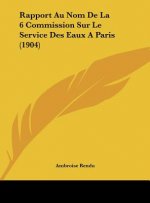 Rapport Au Nom de La 6 Commission Sur Le Service Des Eaux a Paris (1904)
