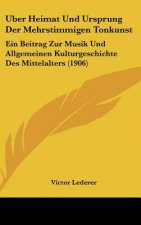 Uber Heimat Und Ursprung Der Mehrstimmigen Tonkunst: Ein Beitrag Zur Musik Und Allgemeinen Kulturgeschichte Des Mittelalters (1906)