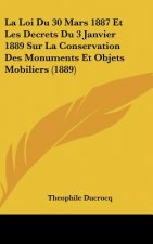 La Loi Du 30 Mars 1887 Et Les Decrets Du 3 Janvier 1889 Sur La Conservation Des Monuments Et Objets Mobiliers (1889)
