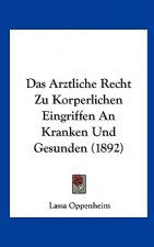Das Arztliche Recht Zu Korperlichen Eingriffen an Kranken Und Gesunden (1892)