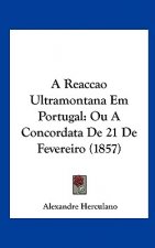 A Reaccao Ultramontana Em Portugal: Ou a Concordata de 21 de Fevereiro (1857)