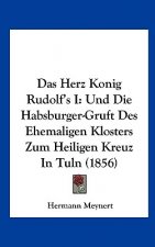 Das Herz Konig Rudolf's I: Und Die Habsburger-Gruft Des Ehemaligen Klosters Zum Heiligen Kreuz in Tuln (1856)