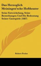Das Herzoglich Meiningen'sche Hoftheater: Seine Entwickelung, Seine Bestrebungen Und Die Bedeutung Seiner Gastspiele (1887)