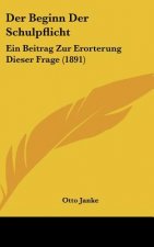 Der Beginn Der Schulpflicht: Ein Beitrag Zur Erorterung Dieser Frage (1891)
