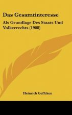 Das Gesamtinteresse: ALS Grundlage Des Staats Und Volkerrechts (1908)