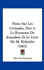 Notes Sur Les Croisades, Part 1: Le Royaume de Jerusalem Et Le Livre de M. Rohricht (1902)