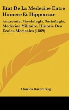Etat de La Medecine Entre Homere Et Hippocrate: Anatomie, Physiologie, Pathologie, Medecine Militaire, Historie Des Ecoles Medicales (1869)