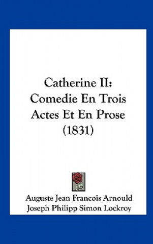 Catherine II: Comedie En Trois Actes Et En Prose (1831)