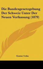 Die Bundesgesetzgebung Der Schweiz Unter Der Neuen Verfassung (1879)