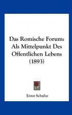 Das Romische Forum: ALS Mittelpunkt Des Offentlichen Lebens (1893)