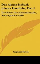Das Alexanderbuch Johann Hartliebs, Part 1: Der Inhalt Des Alexanderbuchs, Seine Quellen (1908)