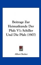 Beitrage Zur Heimatkunde Der Pfalz V1: Schiller Und Die Pfalz (1907)