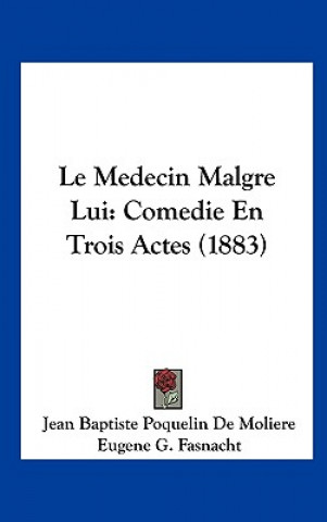 Le Medecin Malgre Lui: Comedie En Trois Actes (1883)