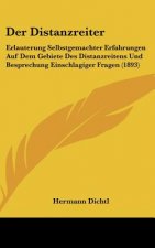 Der Distanzreiter: Erlauterung Selbstgemachter Erfahrungen Auf Dem Gebiete Des Distanzreitens Und Besprechung Einschlagiger Fragen (1893)