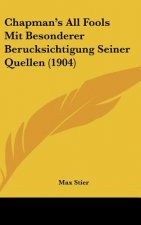 Chapman's All Fools Mit Besonderer Berucksichtigung Seiner Quellen (1904)