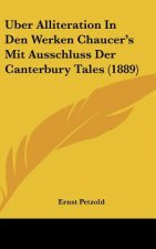 Uber Alliteration in Den Werken Chaucer's Mit Ausschluss Der Canterbury Tales (1889)