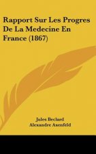 Rapport Sur Les Progres de La Medecine En France (1867)
