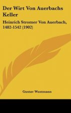 Der Wirt Von Auerbachs Keller: Heinrich Stromer Von Auerbach, 1482-1542 (1902)