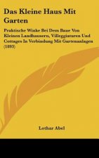 Das Kleine Haus Mit Garten: Praktische Winke Bei Dem Baue Von Kleinen Landhausern, Villeggiaturen Und Cottages in Verbindung Mit Gartenanlagen (18
