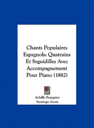 Chants Populaires Espagnols: Quatrains Et Seguidilles Avec Accompagnement Pour Piano (1882)