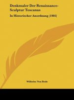 Denkmaler Der Renaissance-Sculptur Toscanas: In Historischer Anordnung (1905)