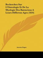 Recherches Sur L'Osteologie Et de La Myologie Des Batraciens a Leurs Differens Ages (1834)