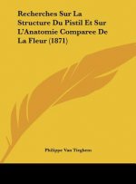 Recherches Sur La Structure Du Pistil Et Sur L'Anatomie Comparee de La Fleur (1871)