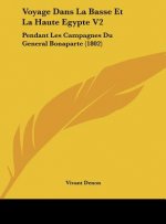 Voyage Dans La Basse Et La Haute Egypte V2: Pendant Les Campagnes Du General Bonaparte (1802)
