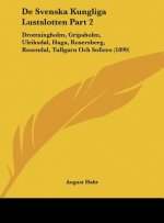 de Svenska Kungliga Lustslotten Part 2: Drottningholm, Gripsholm, Ulriksdal, Haga, Rosersberg, Rosendal, Tullgarn Och Sofiero (1899)