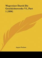 Wegweiser Durch Die Geschichtswerke V1, Part 1 (1896)