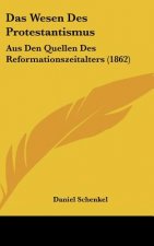 Das Wesen Des Protestantismus: Aus Den Quellen Des Reformationszeitalters (1862)