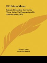 El Ultimo Mono: Sainete Filosofico, Escrito En Verso Sobre Un Pensameinto de Alfonso Karr (1874)