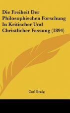 Die Freiheit Der Philosophischen Forschung in Kritischer Und Christlicher Fassung (1894)