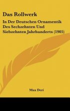 Das Rollwerk: In Der Deutschen Ornamentik Des Sechzehnten Und Siebzehnten Jahrhunderts (1905)
