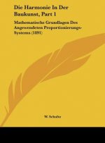 Die Harmonie in Der Baukunst, Part 1: Mathematische Grundlagen Des Angewendeten Proportionierungs-Systems (1891)