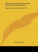 A Magyar Forradalom Es Onvedelmi Harcz Tortenete 1848-1849-Ben: Regenyes Leirasokkal a Nepnek (1871)