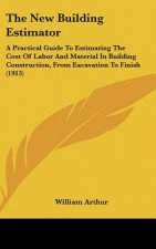 The New Building Estimator: A Practical Guide to Estimating the Cost of Labor and Material in Building Construction, from Excavation to Finish (19