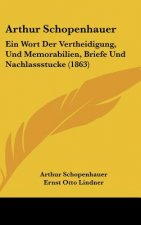 Arthur Schopenhauer: Ein Wort Der Vertheidigung, Und Memorabilien, Briefe Und Nachlassstucke (1863)