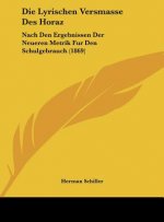 Die Lyrischen Versmasse Des Horaz: Nach Den Ergebnissen Der Neueren Metrik Fur Den Schulgebrauch (1869)
