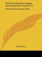 Eine Neue Kritische Ausgabe Des Corpus Iuris Canonici V1: Das Decretum Gratiani (1876)