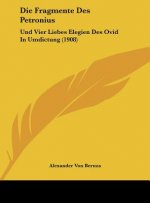 Die Fragmente Des Petronius: Und Vier Liebes Elegien Des Ovid in Umdictung (1908)