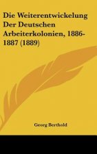 Die Weiterentwickelung Der Deutschen Arbeiterkolonien, 1886-1887 (1889)