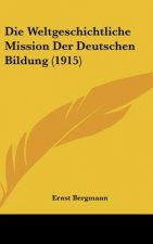 Die Weltgeschichtliche Mission Der Deutschen Bildung (1915)