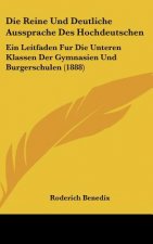 Die Reine Und Deutliche Aussprache Des Hochdeutschen: Ein Leitfaden Fur Die Unteren Klassen Der Gymnasien Und Burgerschulen (1888)