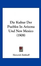 Die Kultur Der Pueblos in Arizona Und New Mexico (1908)