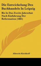 Die Entwickelung Des Buchhandels in Leipzig: Bis in Das Zweite Jahrzehnt Nach Einfuhrung Der Reformation (1885)