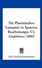 Die Plautinischen Lustspiele in Spateren Bearbeitungen V1: Amphitruo (1880)