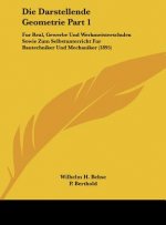 Die Darstellende Geometrie Part 1: Fur Real, Gewerbe Und Werkmeisterschulen Sowie Zum Selbstunterricht Fur Bautechniker Und Mechaniker (1895)